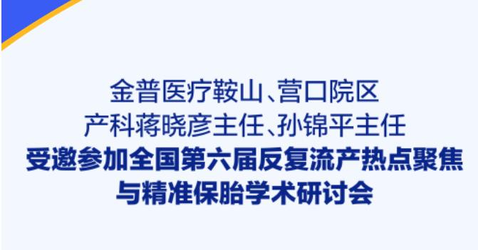 金普醫(yī)療鞍山、營口院區(qū)產(chǎn)科蔣曉彥主任、孫錦平主任受邀參加全國第六屆反復(fù)流產(chǎn)熱點聚焦與精準(zhǔn)保胎學(xué)術(shù)研討會
